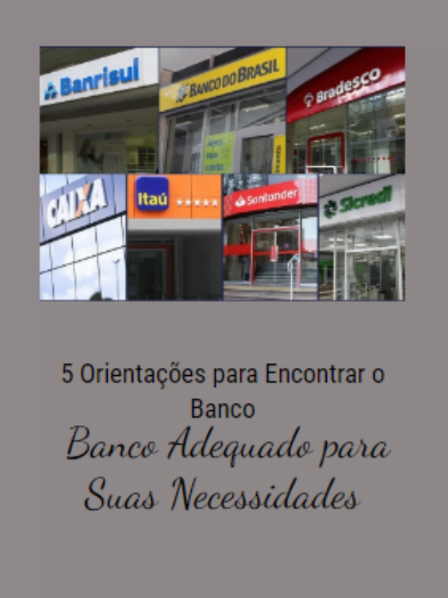 5 Orientações para Encontrar o Banco Adequado para Suas Necessidades